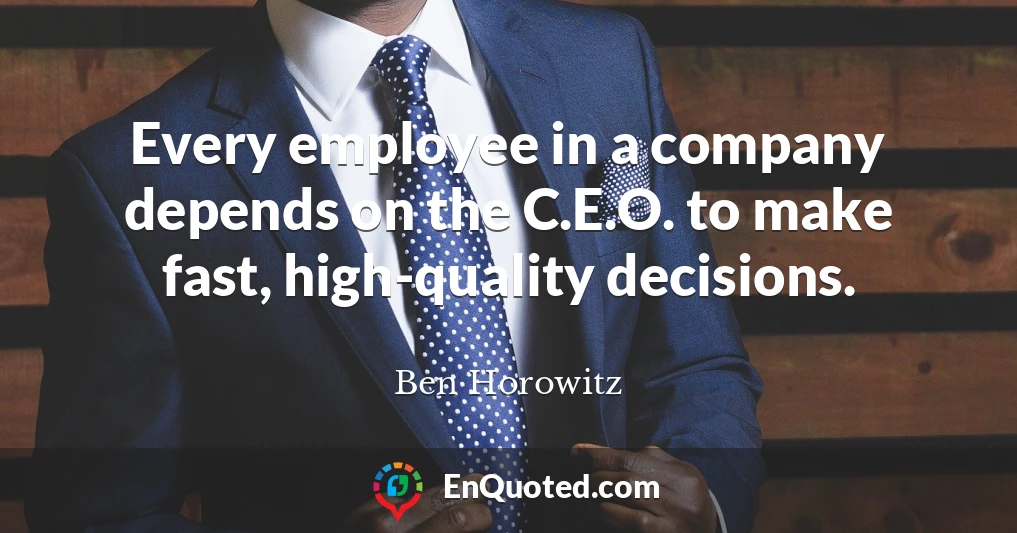 Every employee in a company depends on the C.E.O. to make fast, high-quality decisions.