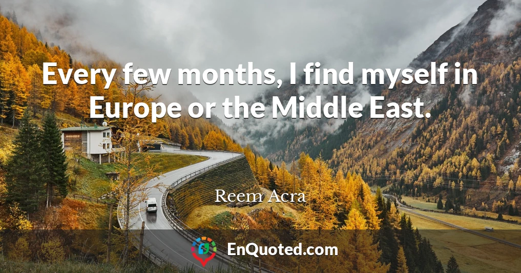 Every few months, I find myself in Europe or the Middle East.