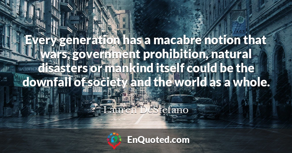 Every generation has a macabre notion that wars, government prohibition, natural disasters or mankind itself could be the downfall of society and the world as a whole.