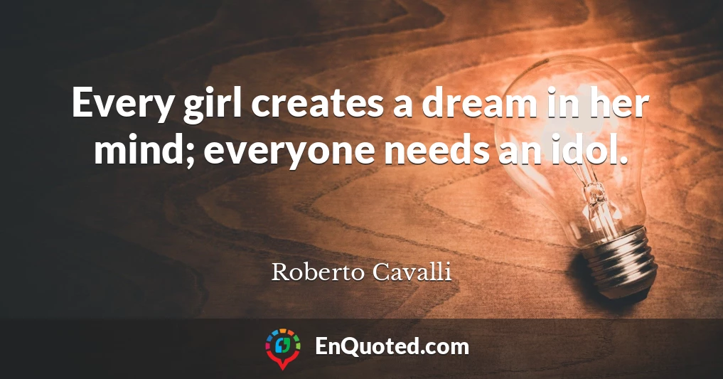 Every girl creates a dream in her mind; everyone needs an idol.