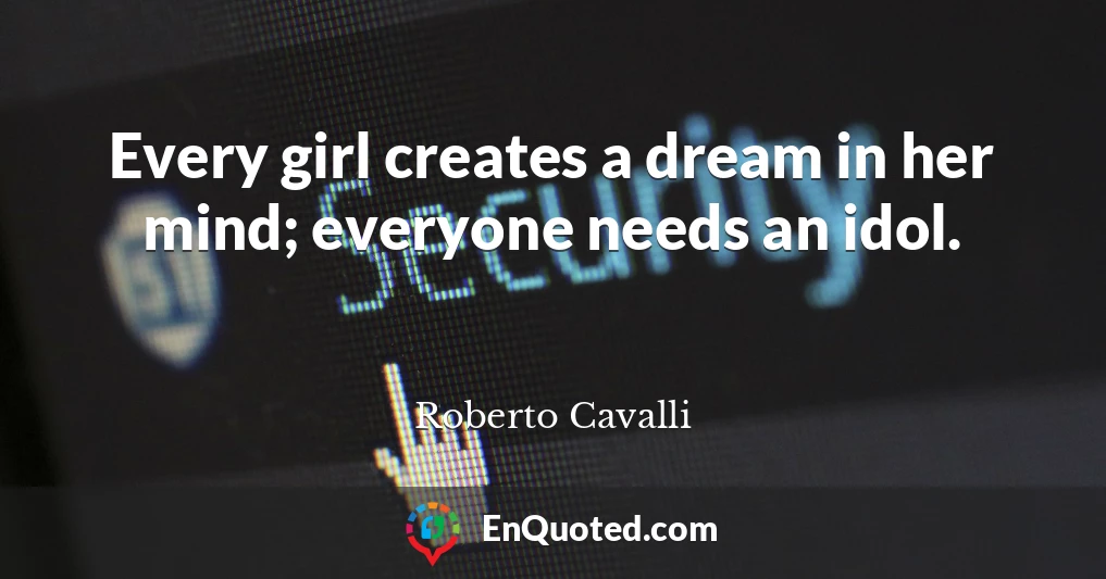 Every girl creates a dream in her mind; everyone needs an idol.