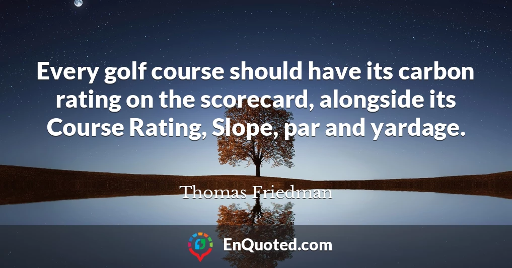 Every golf course should have its carbon rating on the scorecard, alongside its Course Rating, Slope, par and yardage.