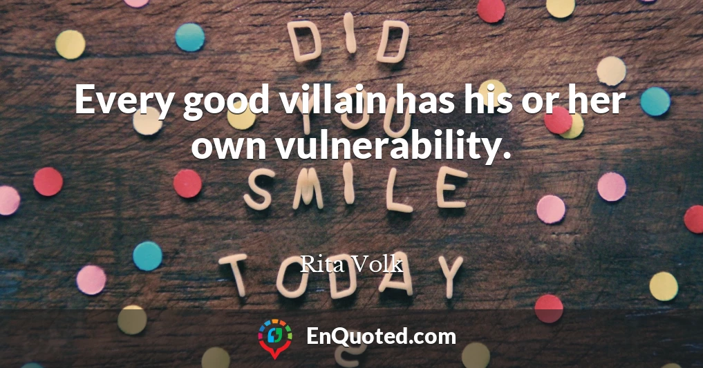 Every good villain has his or her own vulnerability.