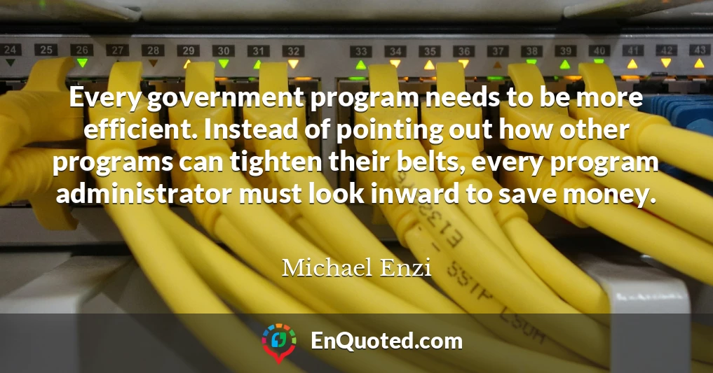 Every government program needs to be more efficient. Instead of pointing out how other programs can tighten their belts, every program administrator must look inward to save money.