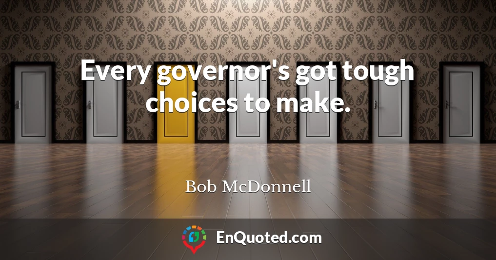 Every governor's got tough choices to make.