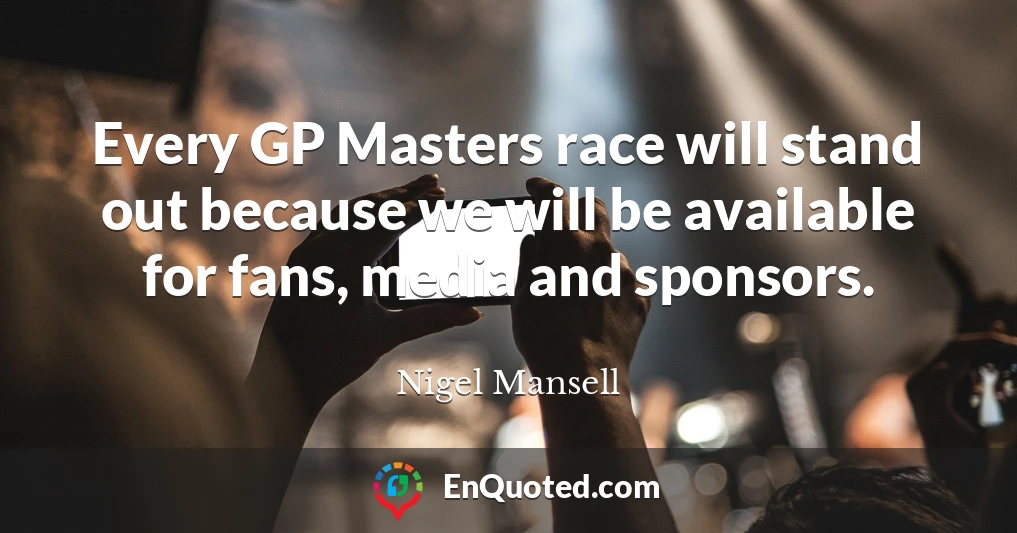 Every GP Masters race will stand out because we will be available for fans, media and sponsors.
