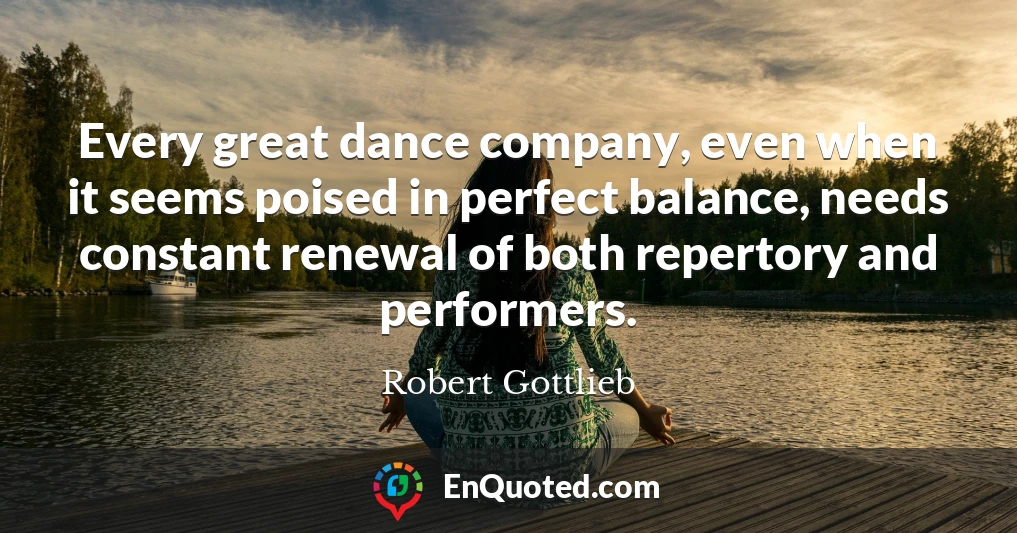 Every great dance company, even when it seems poised in perfect balance, needs constant renewal of both repertory and performers.