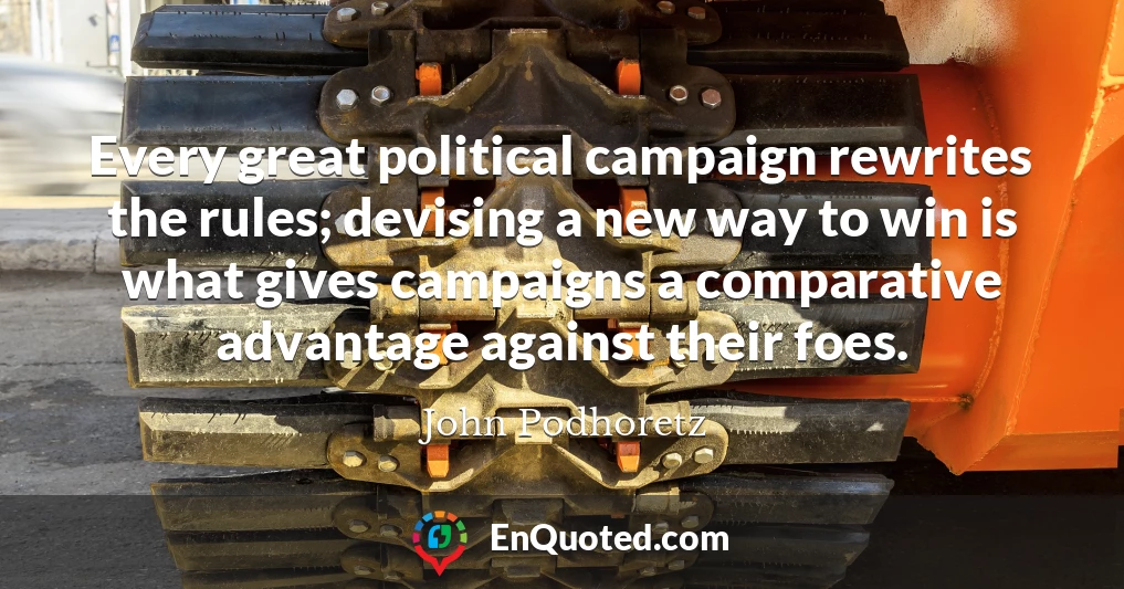 Every great political campaign rewrites the rules; devising a new way to win is what gives campaigns a comparative advantage against their foes.