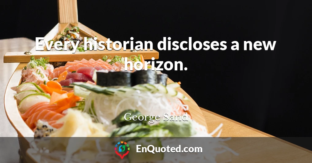 Every historian discloses a new horizon.