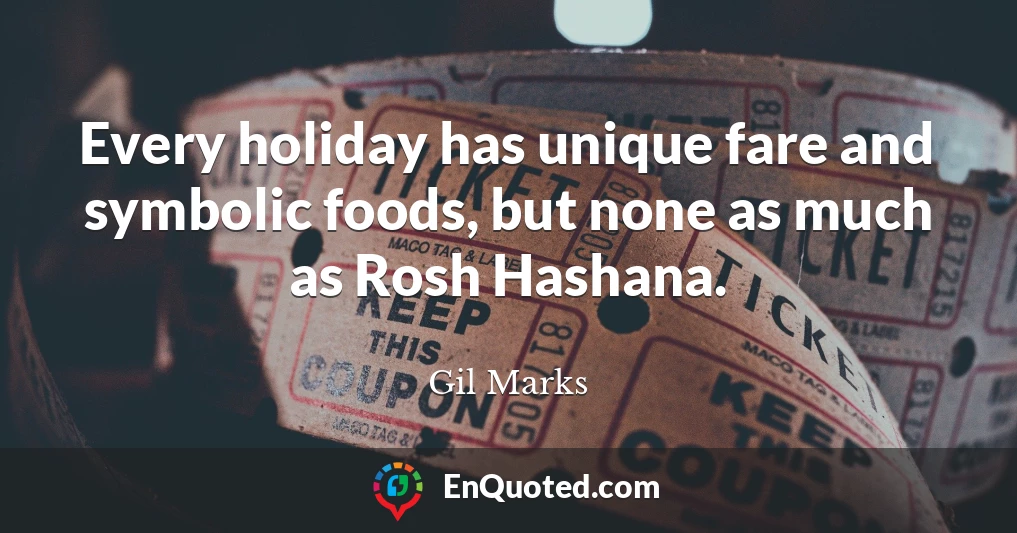 Every holiday has unique fare and symbolic foods, but none as much as Rosh Hashana.