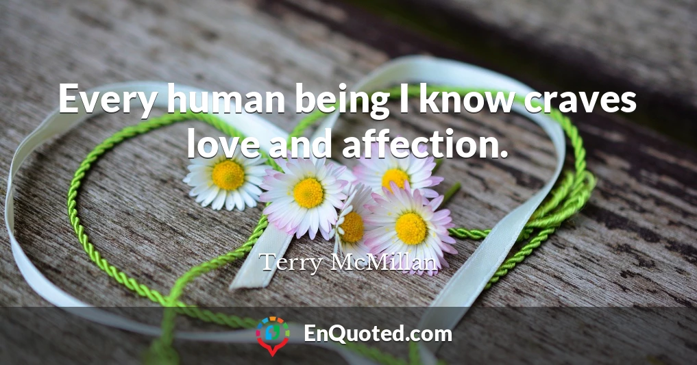 Every human being I know craves love and affection.