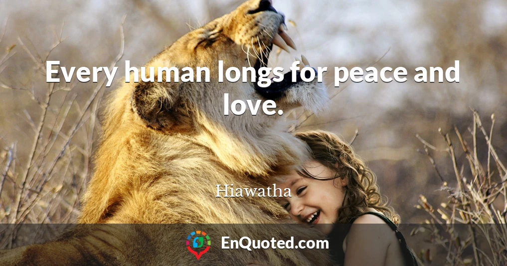 Every human longs for peace and love.