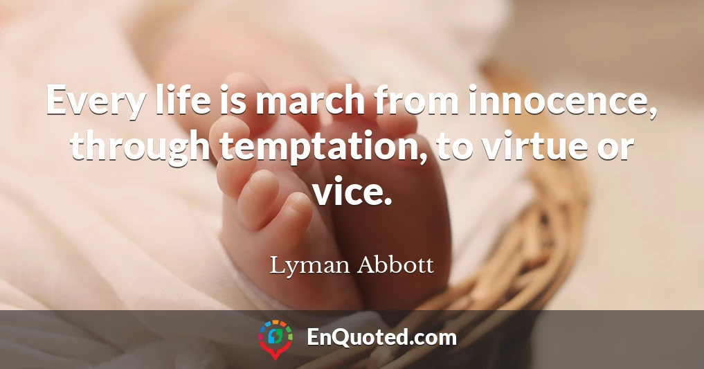 Every life is march from innocence, through temptation, to virtue or vice.