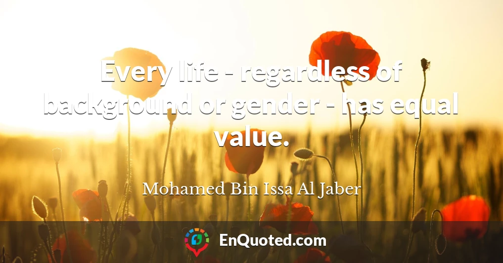 Every life - regardless of background or gender - has equal value.