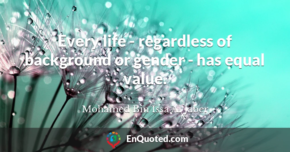 Every life - regardless of background or gender - has equal value.