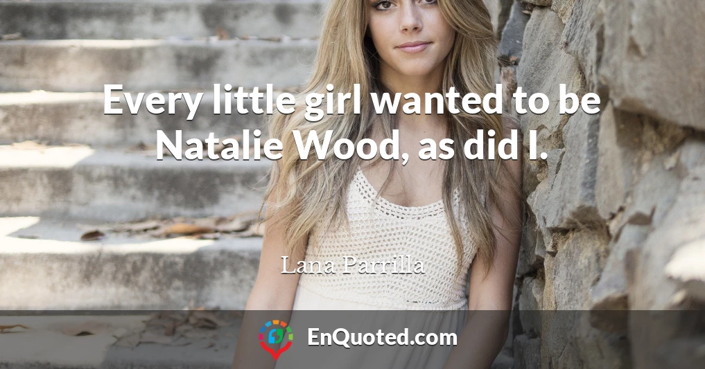 Every little girl wanted to be Natalie Wood, as did I.