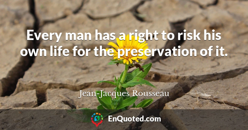 Every man has a right to risk his own life for the preservation of it.