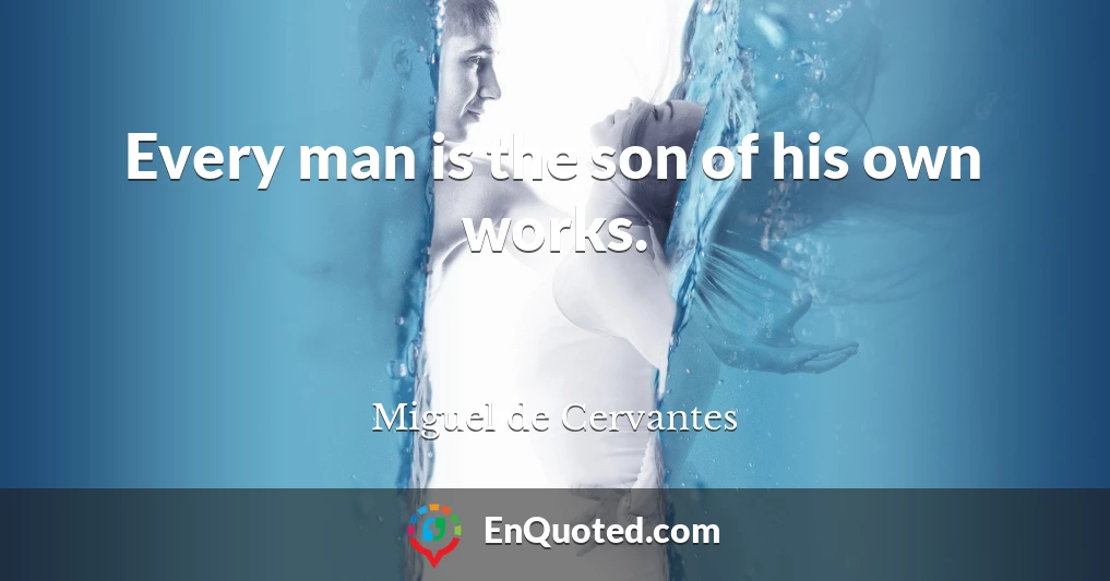 Every man is the son of his own works.