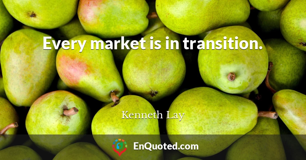 Every market is in transition.