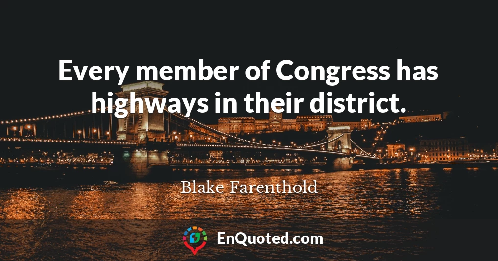 Every member of Congress has highways in their district.