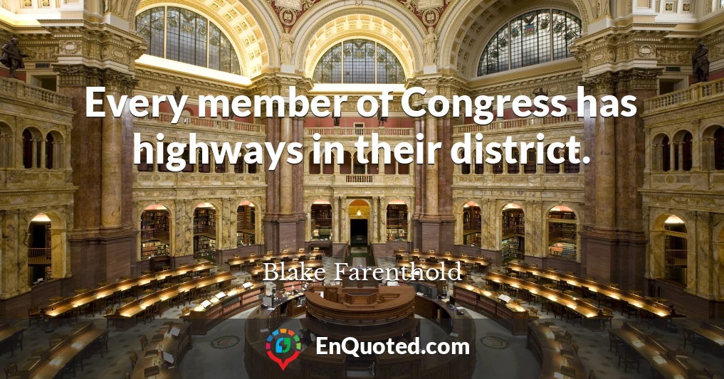 Every member of Congress has highways in their district.