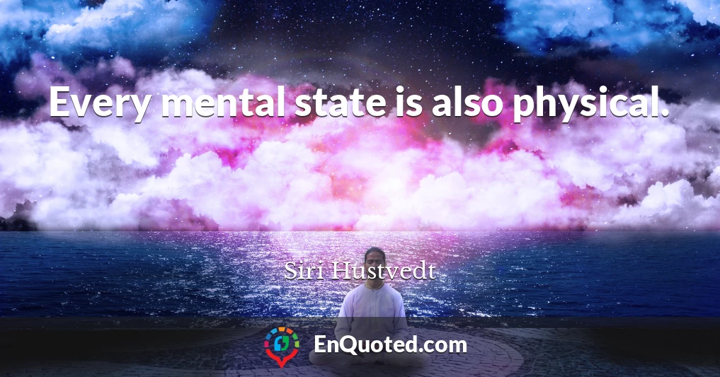 Every mental state is also physical.