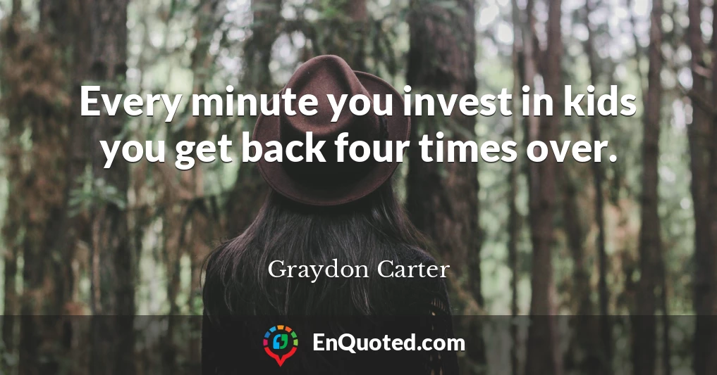 Every minute you invest in kids you get back four times over.