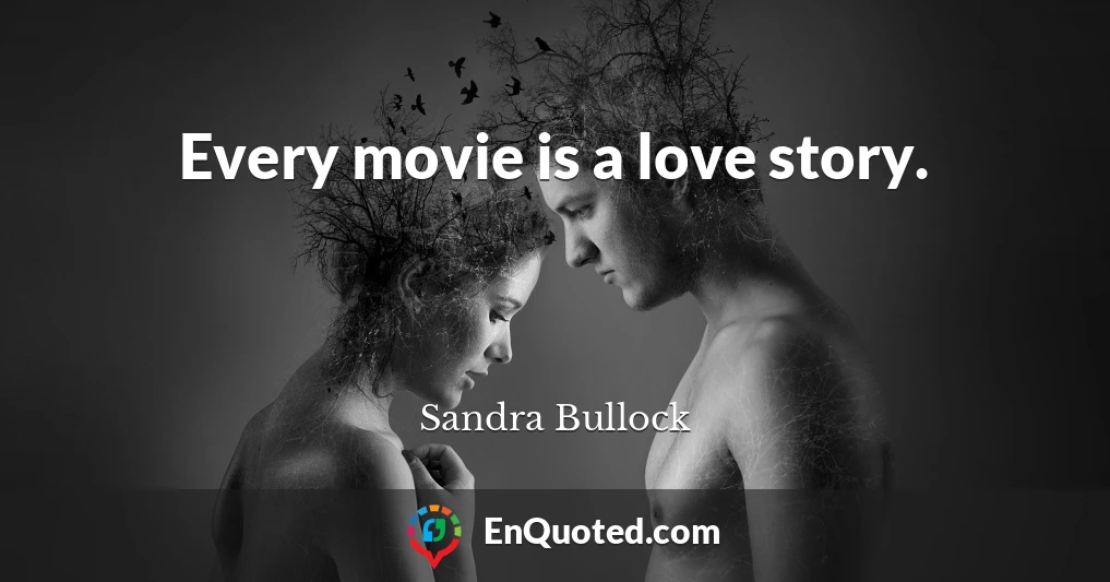 Every movie is a love story.