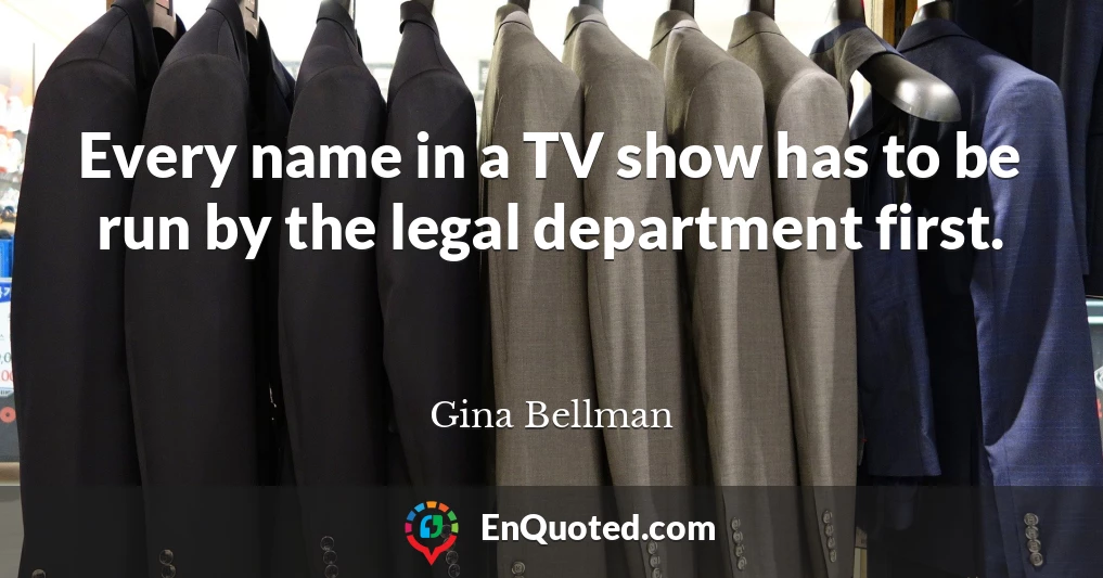 Every name in a TV show has to be run by the legal department first.