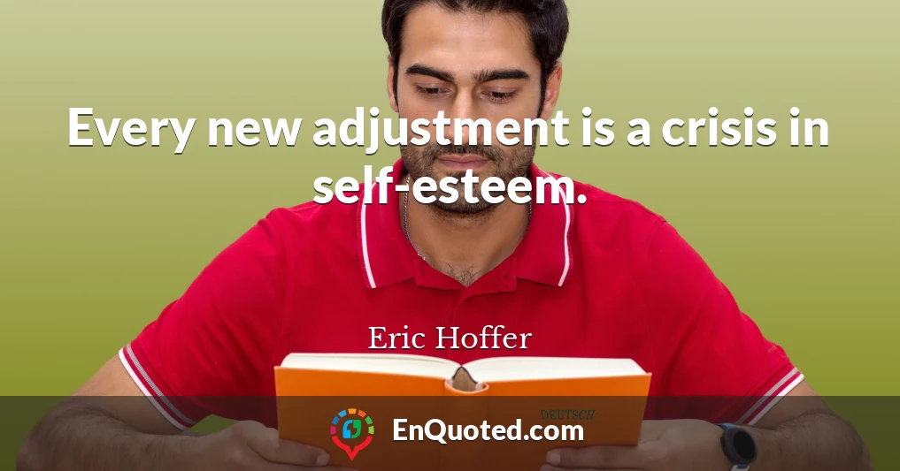 Every new adjustment is a crisis in self-esteem.