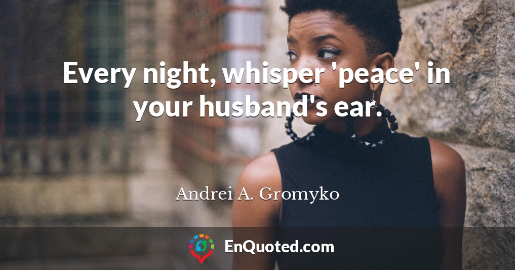 Every night, whisper 'peace' in your husband's ear.