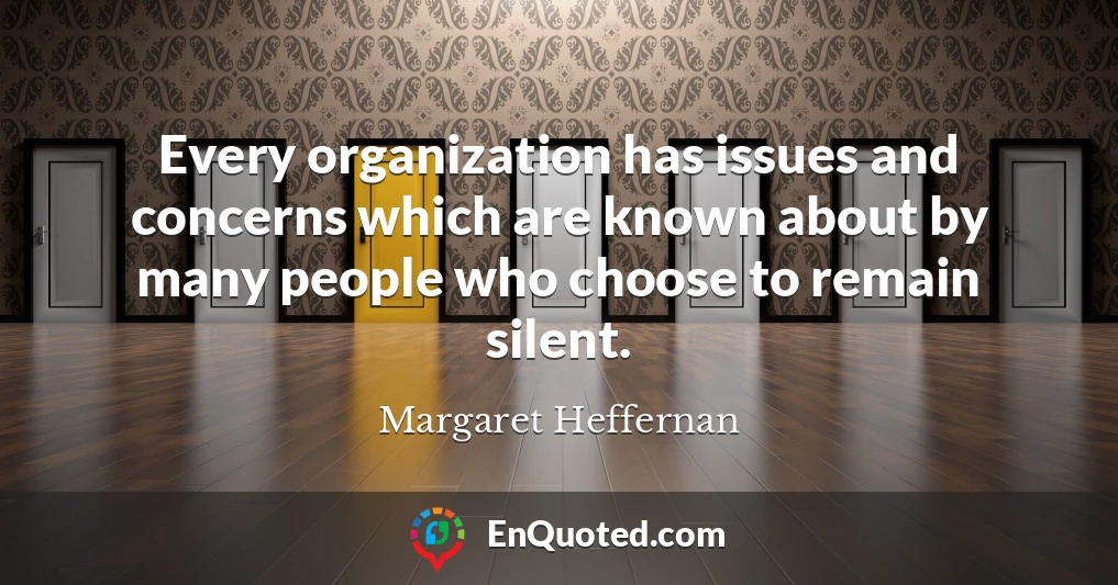 Every organization has issues and concerns which are known about by many people who choose to remain silent.
