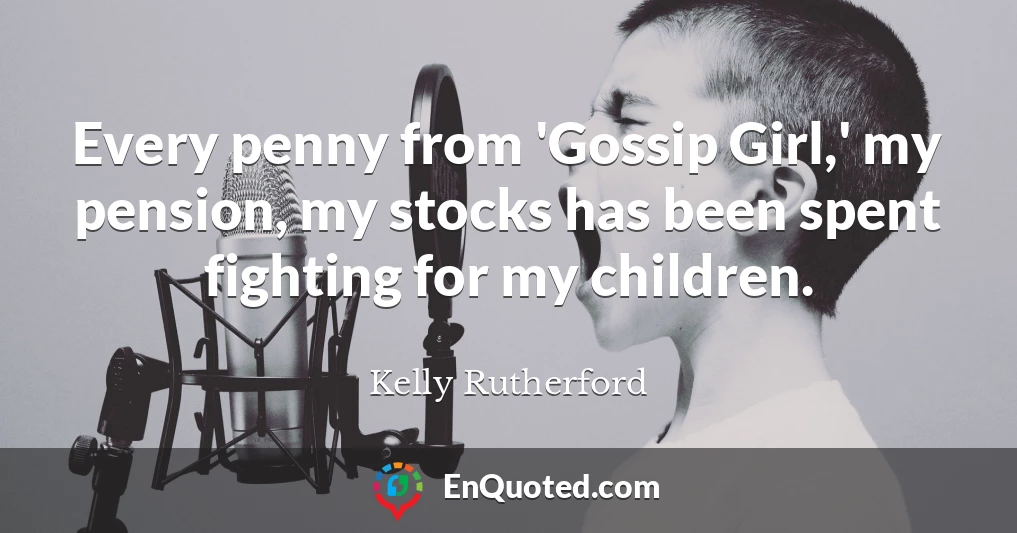 Every penny from 'Gossip Girl,' my pension, my stocks has been spent fighting for my children.
