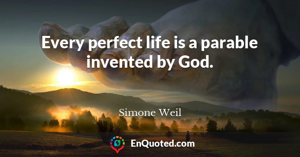 Every perfect life is a parable invented by God.