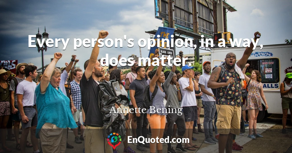 Every person's opinion, in a way, does matter.