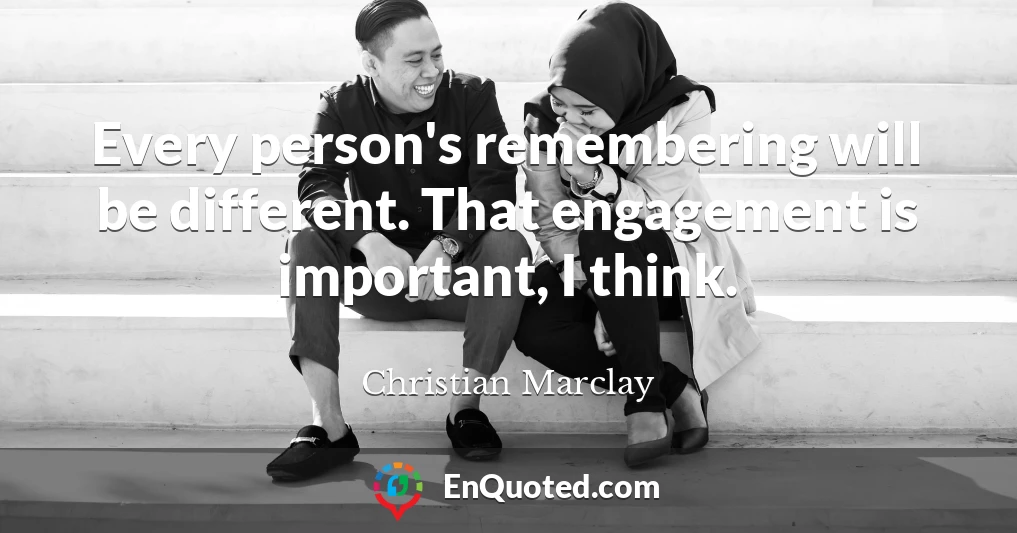 Every person's remembering will be different. That engagement is important, I think.