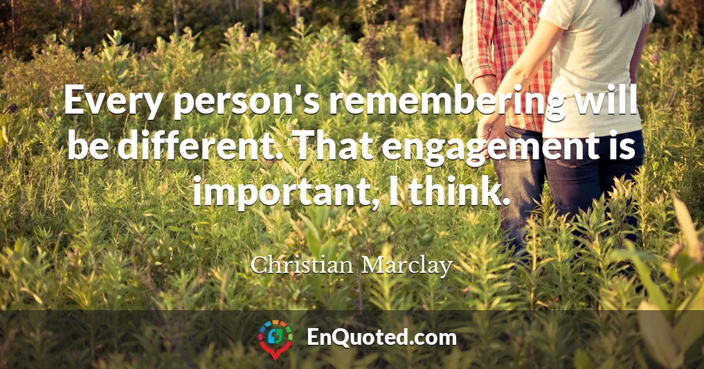 Every person's remembering will be different. That engagement is important, I think.