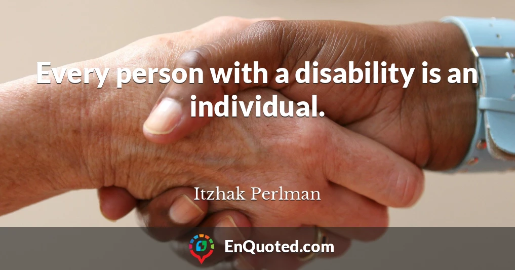 Every person with a disability is an individual.