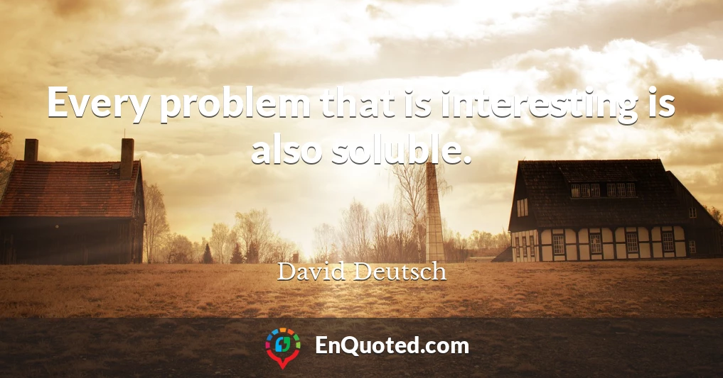 Every problem that is interesting is also soluble.
