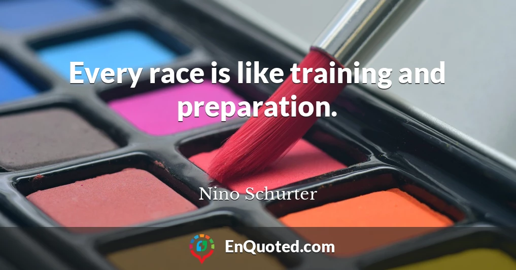 Every race is like training and preparation.