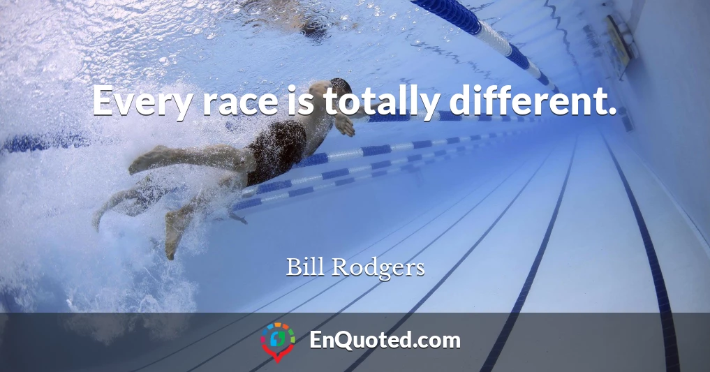Every race is totally different.