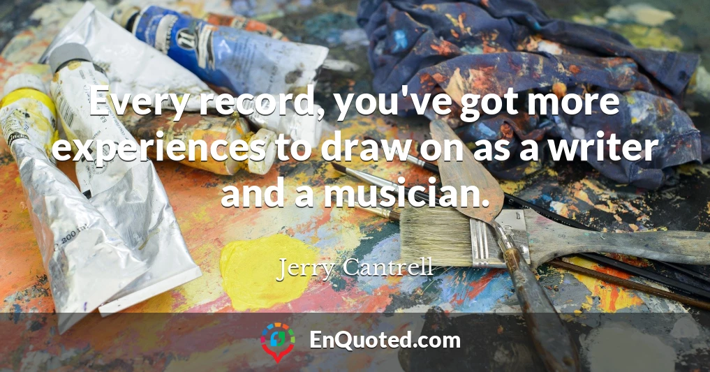 Every record, you've got more experiences to draw on as a writer and a musician.