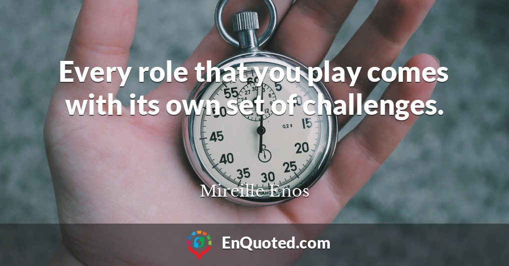 Every role that you play comes with its own set of challenges.