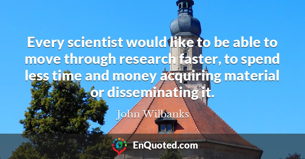 Every scientist would like to be able to move through research faster, to spend less time and money acquiring material or disseminating it.