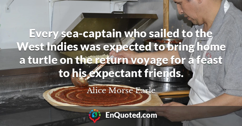 Every sea-captain who sailed to the West Indies was expected to bring home a turtle on the return voyage for a feast to his expectant friends.