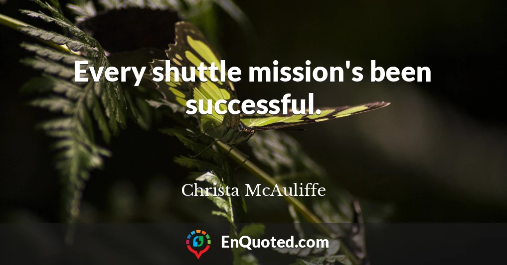 Every shuttle mission's been successful.