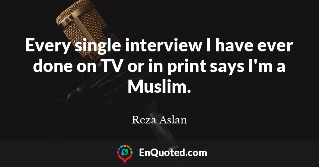 Every single interview I have ever done on TV or in print says I'm a Muslim.