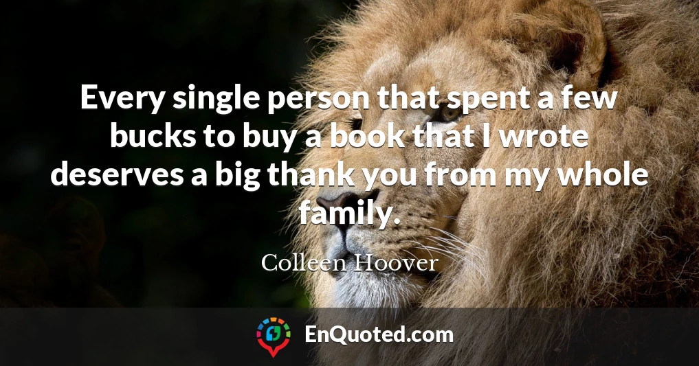 Every single person that spent a few bucks to buy a book that I wrote deserves a big thank you from my whole family.