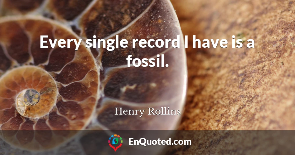 Every single record I have is a fossil.