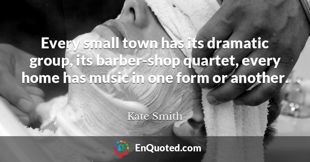 Every small town has its dramatic group, its barber-shop quartet, every home has music in one form or another.